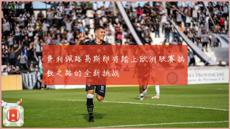 费利佩路易斯即将踏上欧洲联赛执教之路的全新挑战