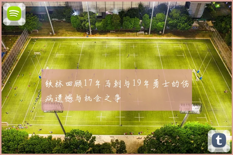 铁林回顾17年马刺与19年勇士的伤病遗憾与机会之争