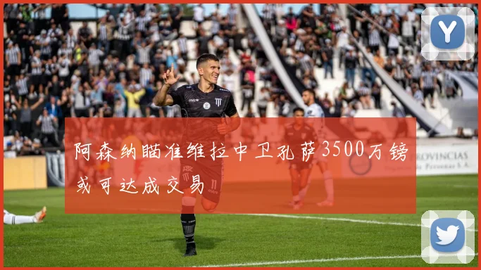阿森纳瞄准维拉中卫孔萨3500万镑或可达成交易
